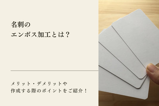 名刺のエンボス加工とは？メリット・デメリットや作成する際のポイントを詳しくご紹介します！