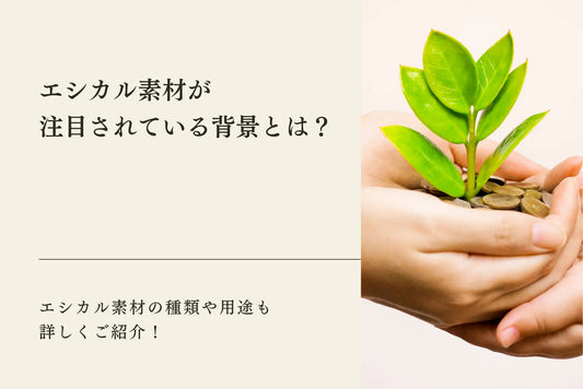 エシカル素材が注目されている背景とは？エシカル素材の種類や用途も詳しくご紹介！
