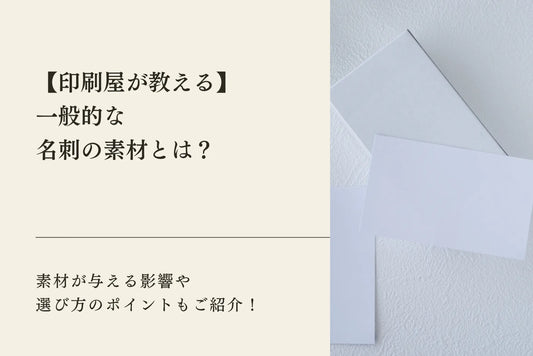 【印刷屋が教える】一般的な名刺の素材とは？素材が与える影響や選び方のポイントもご紹介！