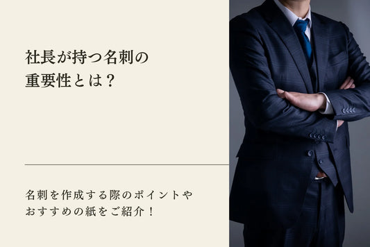 社長が持つ名刺の重要性とは？名刺を作成する際のポイントやおすすめの紙をご紹介！